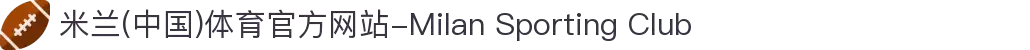 米兰(中国)体育官方网站-Milan Sporting Club